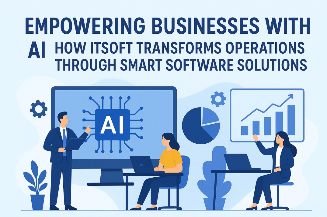 Empowering Businesses with AI: How ITSoft Transforms Operations Through Smart Software Solutions
